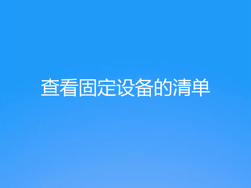 查看固定设备的清单