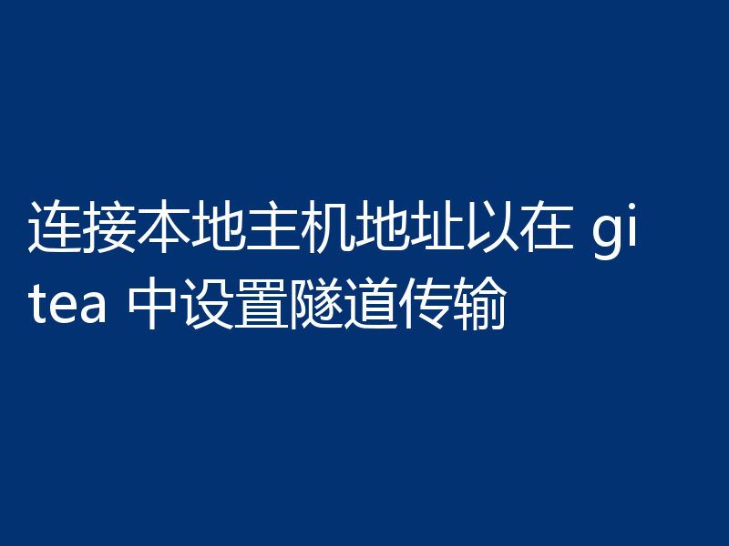连接本地主机地址以在 gitea 中设置隧道传输