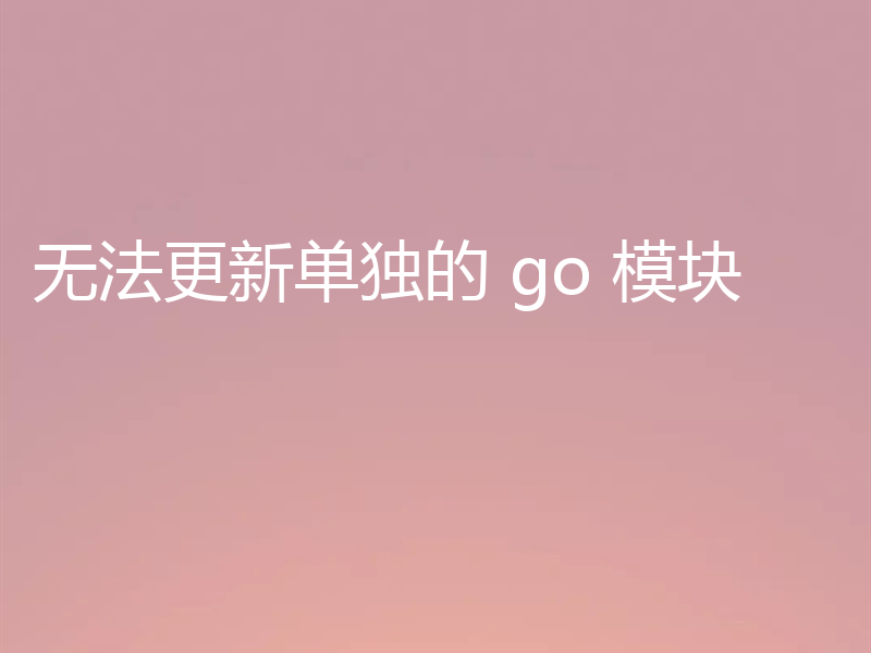 无法更新单独的 go 模块