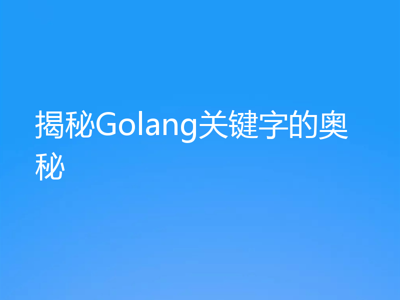 揭秘Golang关键字的奥秘