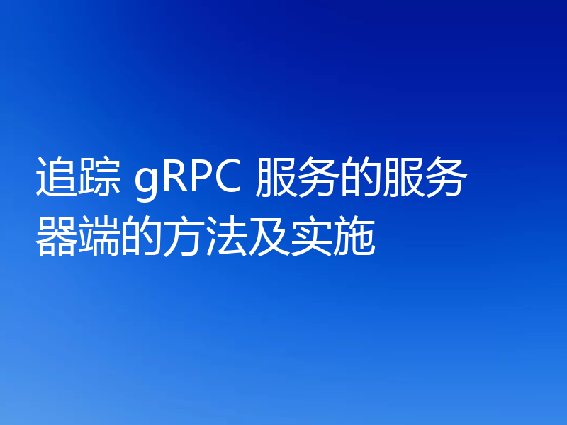 追踪 gRPC 服务的服务器端的方法及实施