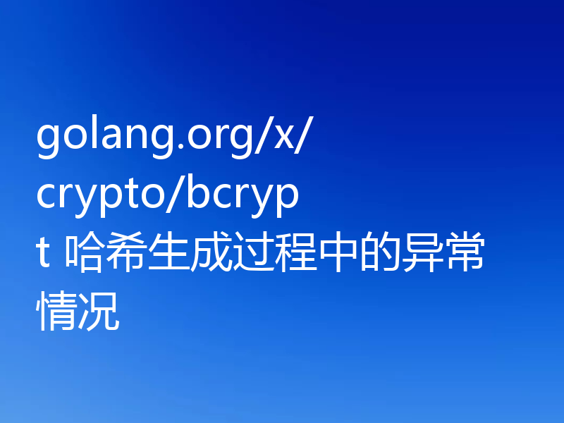 golang.org/x/crypto/bcrypt 哈希生成过程中的异常情况