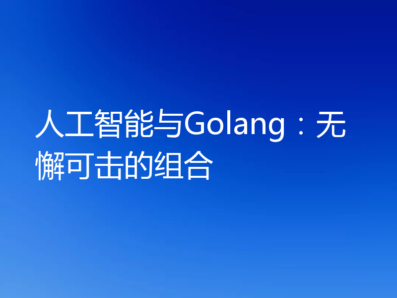 人工智能与Golang：无懈可击的组合