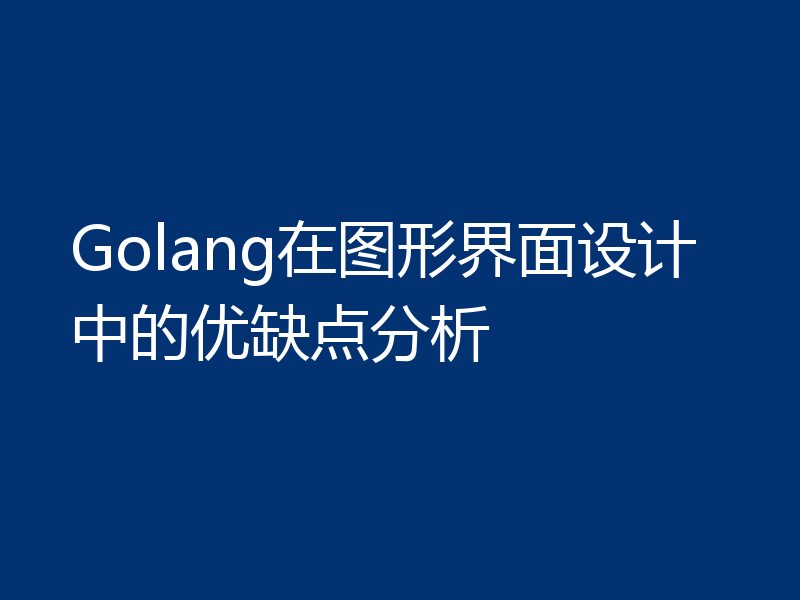 Golang在图形界面设计中的优缺点分析