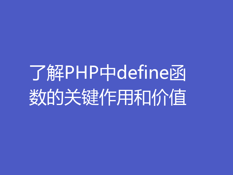 了解PHP中define函数的关键作用和价值