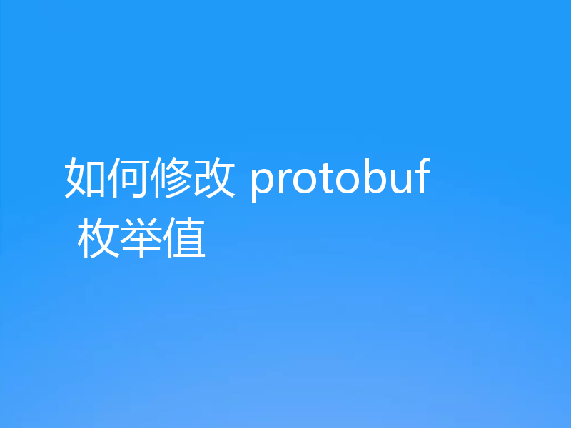 如何修改 protobuf 枚举值