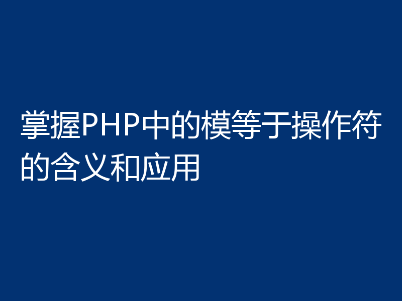 掌握PHP中的模等于操作符的含义和应用