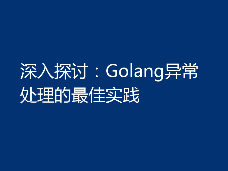 深入探讨：Golang异常处理的最佳实践