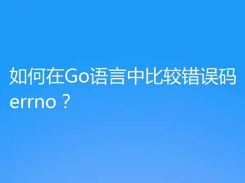 如何在Go语言中比较错误码errno？