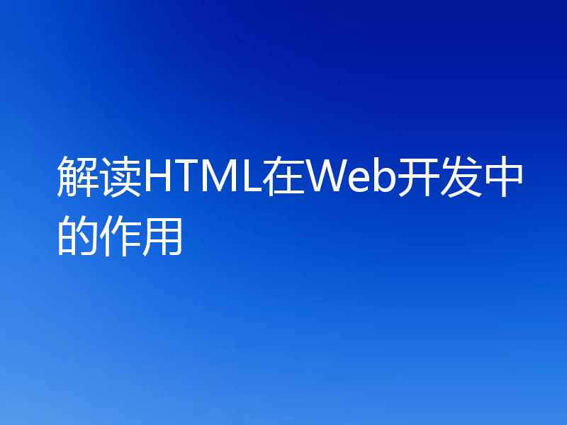 解读HTML在Web开发中的作用