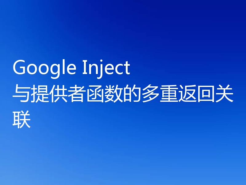 Google Inject与提供者函数的多重返回关联