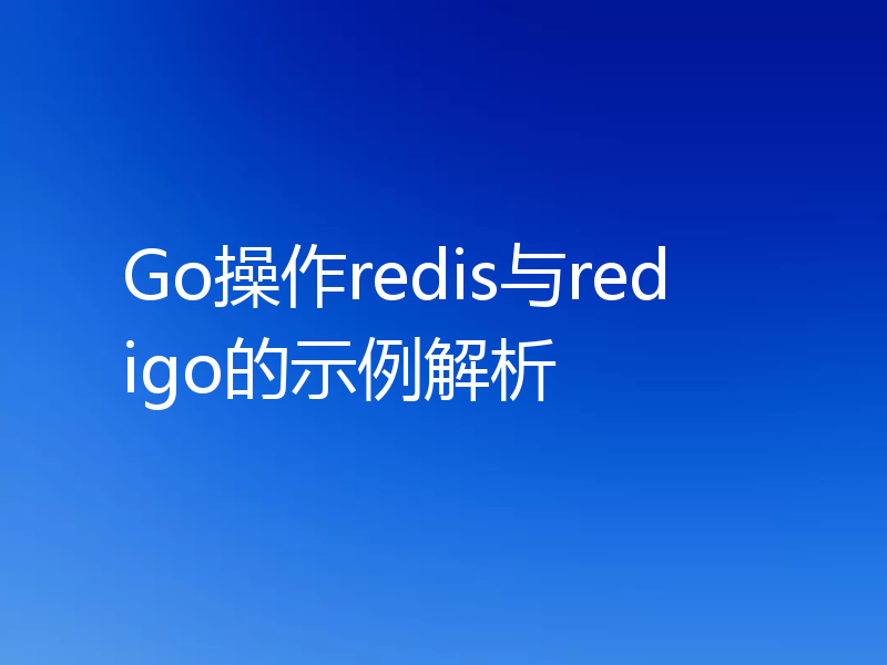 Go操作redis与redigo的示例解析