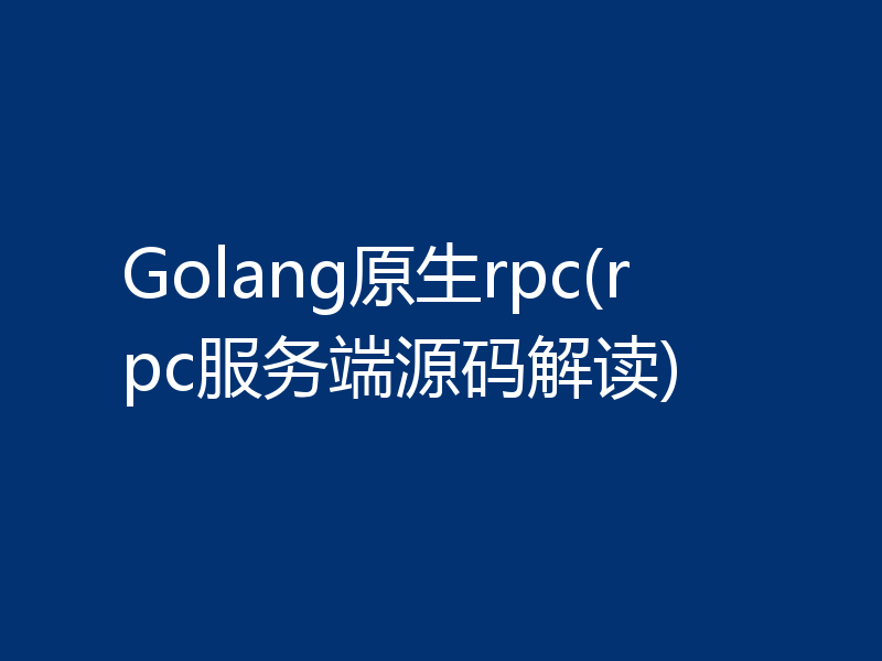 Golang原生rpc(rpc服务端源码解读)