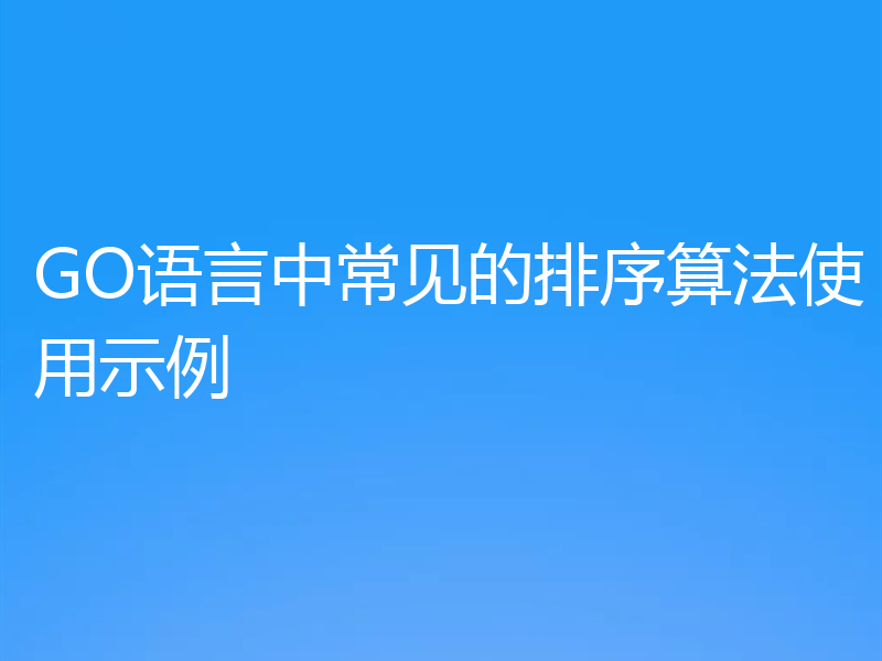 GO语言中常见的排序算法使用示例