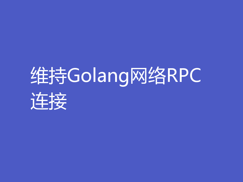 维持Golang网络RPC连接