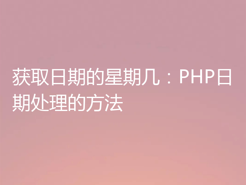 获取日期的星期几：PHP日期处理的方法