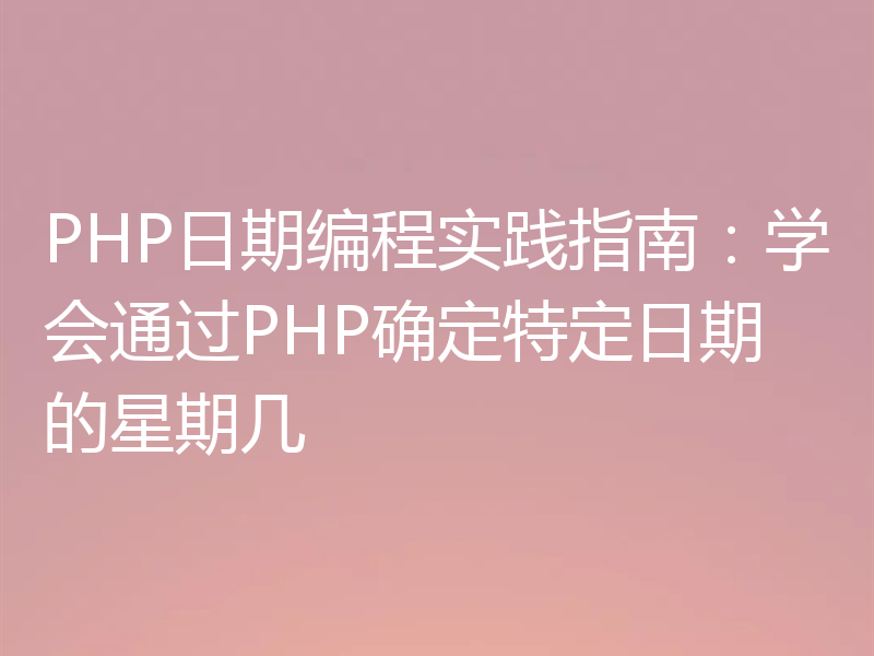 PHP日期编程实践指南：学会通过PHP确定特定日期的星期几