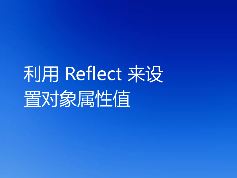 利用 Reflect 来设置对象属性值