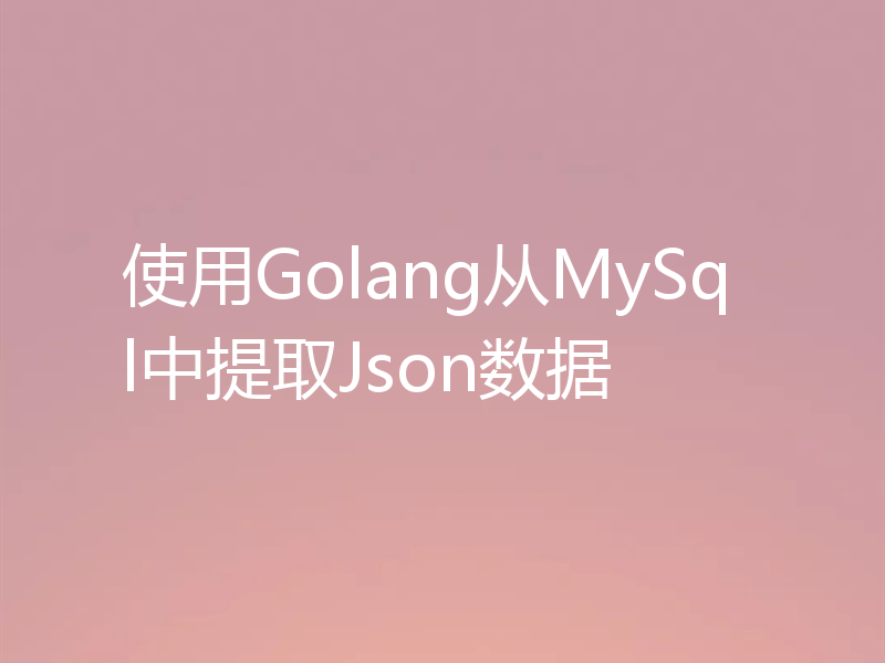 使用Golang从MySql中提取Json数据