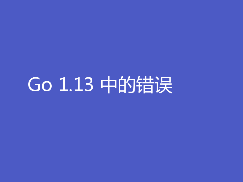 Go 1.13 中的错误