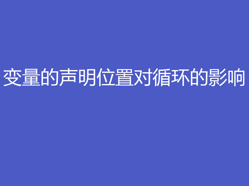 变量的声明位置对循环的影响