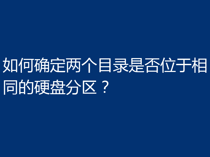 如何确定两个目录是否位于相同的硬盘分区？