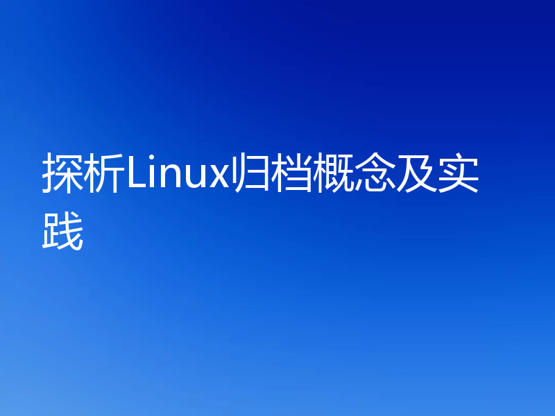 探析Linux归档概念及实践