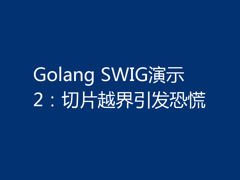Golang SWIG演示2：切片越界引发恐慌
