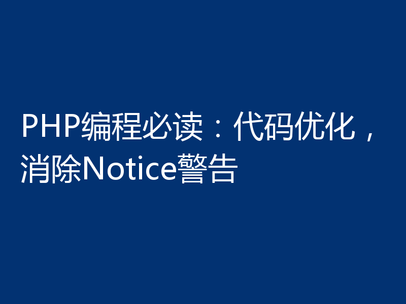 PHP编程必读：代码优化，消除Notice警告