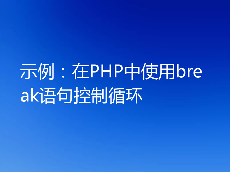 示例：在PHP中使用break语句控制循环