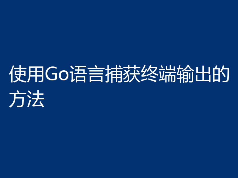 使用Go语言捕获终端输出的方法