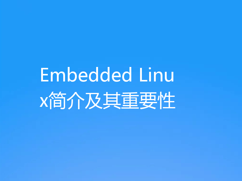 Embedded Linux简介及其重要性