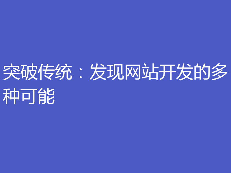 突破传统：发现网站开发的多种可能