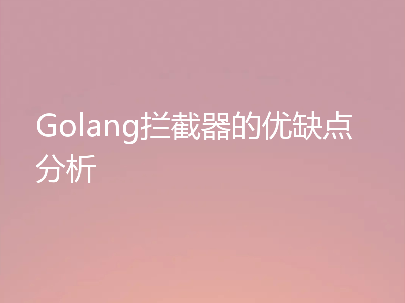 Golang拦截器的优缺点分析
