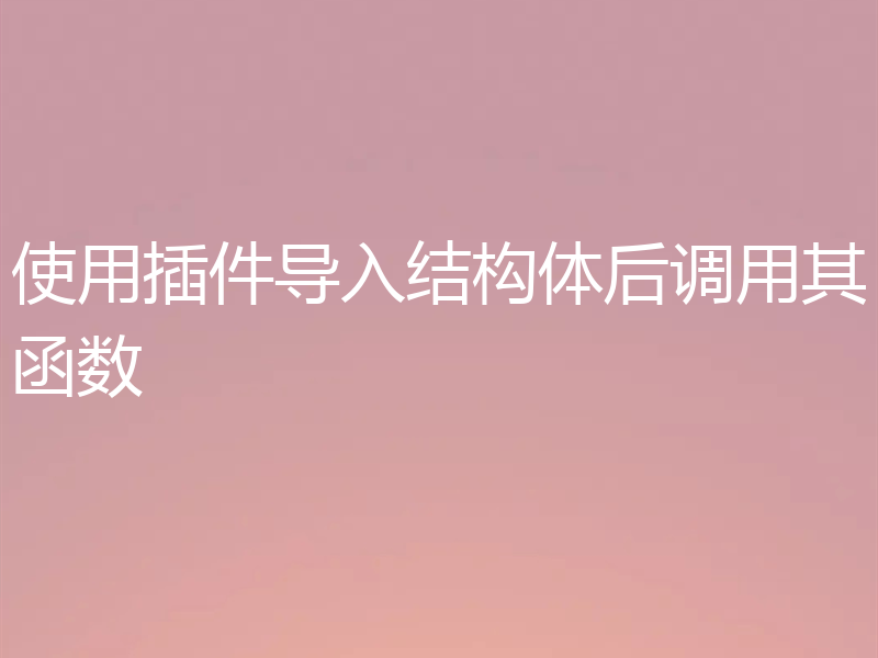 使用插件导入结构体后调用其函数