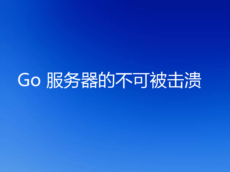 Go 服务器的不可被击溃
