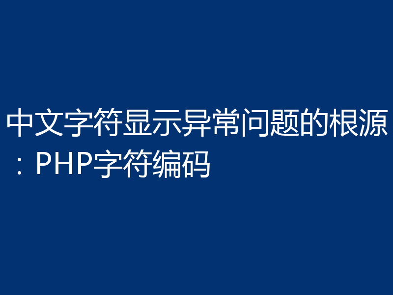 中文字符显示异常问题的根源：PHP字符编码