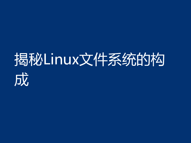 揭秘Linux文件系统的构成