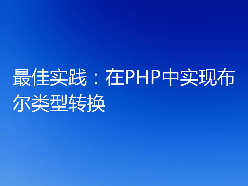 最佳实践：在PHP中实现布尔类型转换