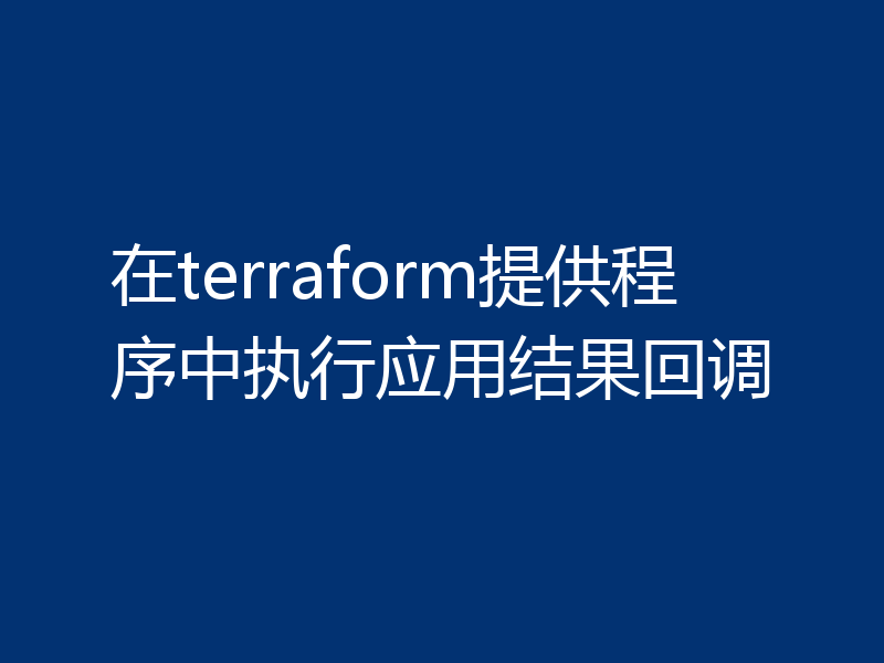 在terraform提供程序中执行应用结果回调