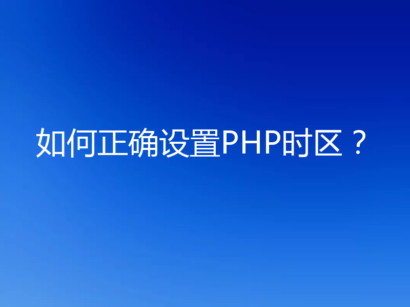 如何正确设置PHP时区？