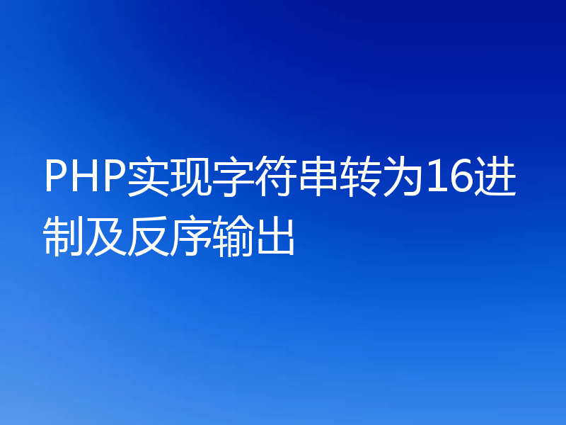 PHP实现字符串转为16进制及反序输出