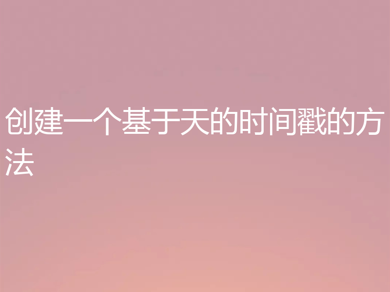 创建一个基于天的时间戳的方法