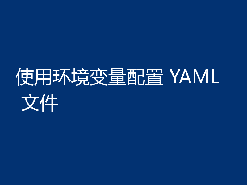 使用环境变量配置 YAML 文件