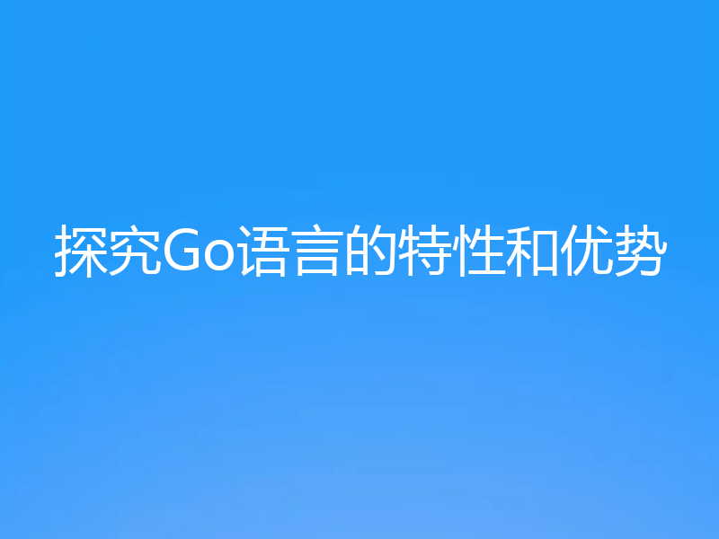 探究Go语言的特性和优势