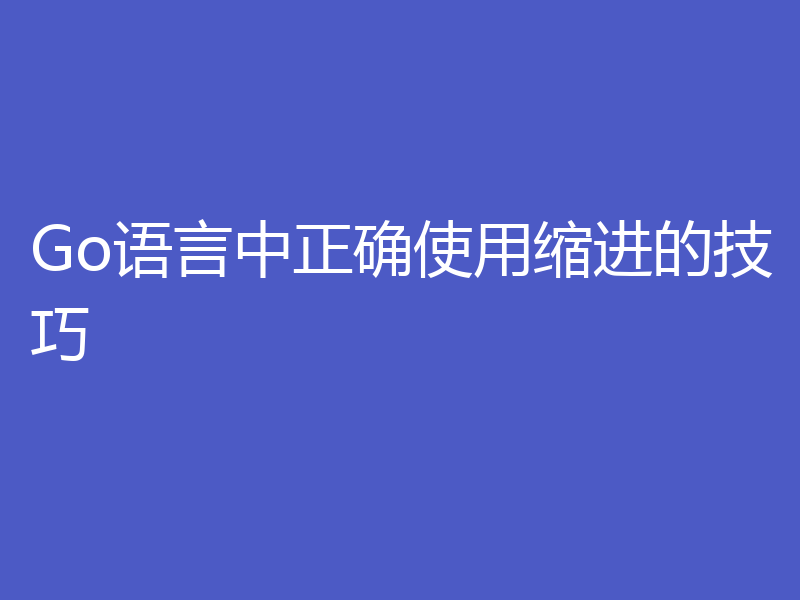 Go语言中正确使用缩进的技巧