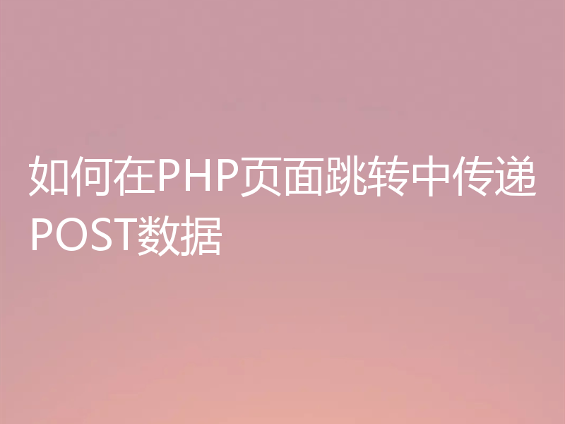 如何在PHP页面跳转中传递POST数据