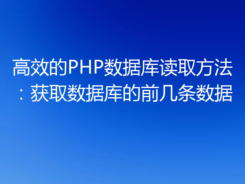 高效的PHP数据库读取方法：获取数据库的前几条数据