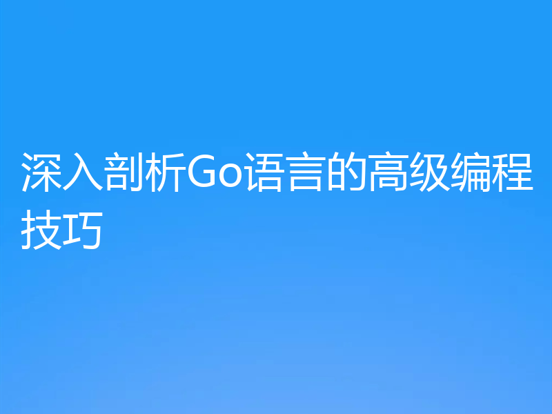 深入剖析Go语言的高级编程技巧