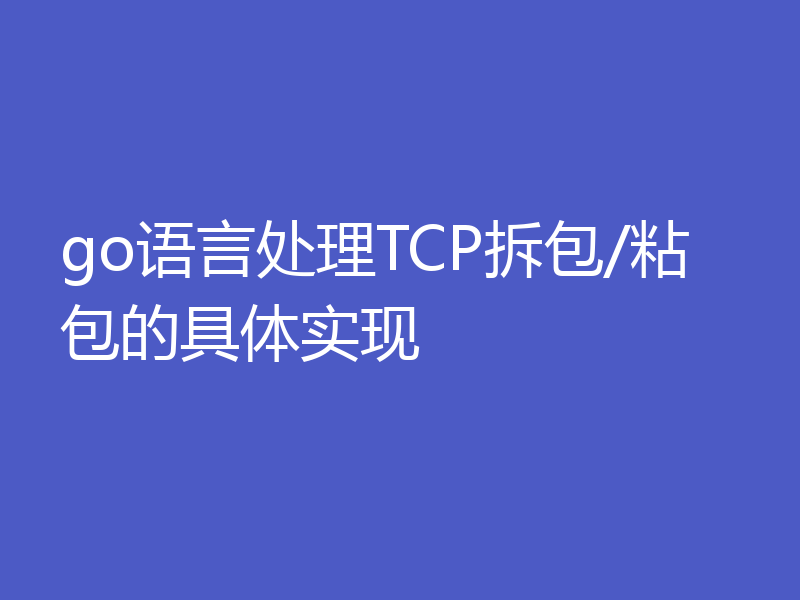 go语言处理TCP拆包/粘包的具体实现